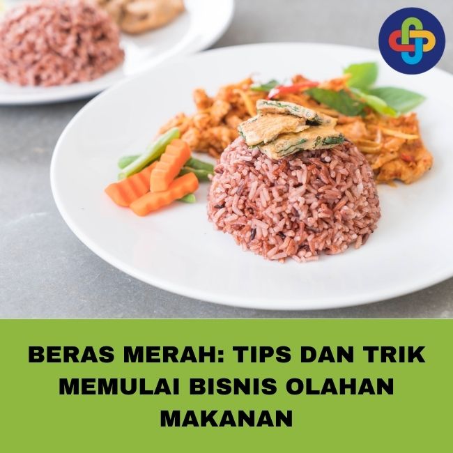 Beras Merah: Tips dan Trik Memulai Bisnis Olahan Makanan